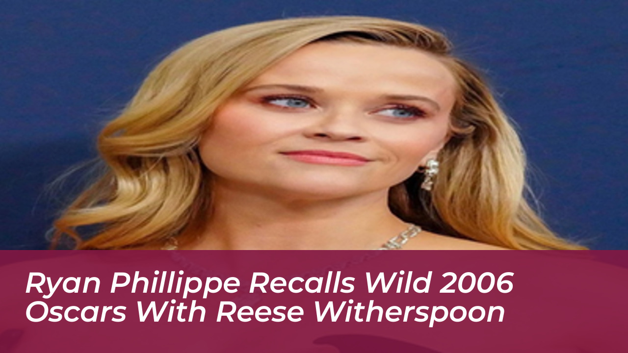 ryan phillippe recalls wild 2006 oscars with reese witherspoon Rghf