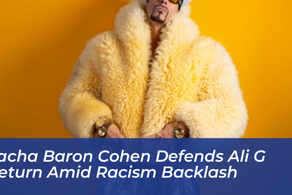 sacha baron cohen defends ali g return amid racism backlash bUE5
