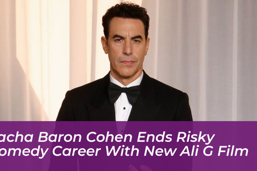 Sacha Baron Cohen Ends Risky Comedy Career With New Ali G Film