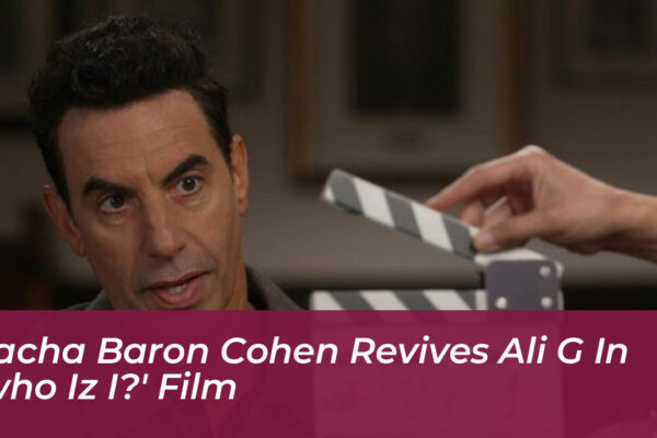 sacha baron cohen revives ali g in who iz i film LNMD