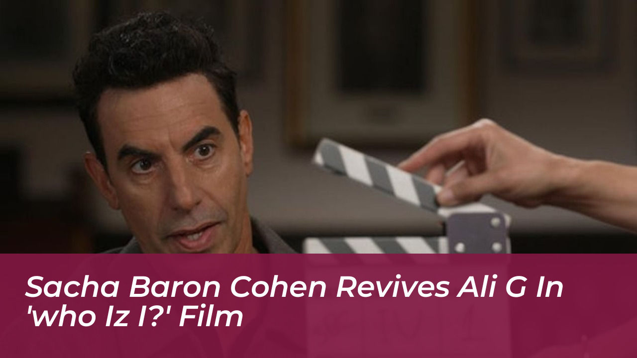 sacha baron cohen revives ali g in who iz i film LNMD