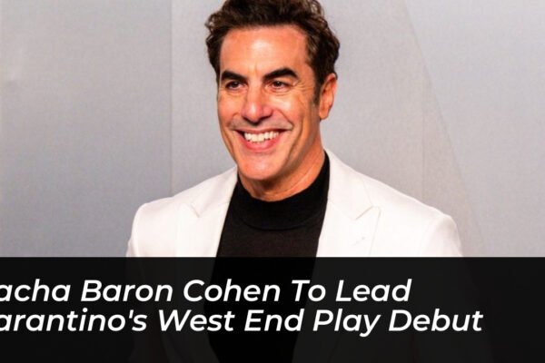 sacha baron cohen to lead tarantinos west end play debut z2W7