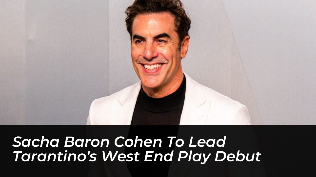 sacha baron cohen to lead tarantinos west end play debut z2W7