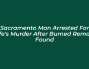 sacramento man arrested for wifes murder after burned remains found n6qF