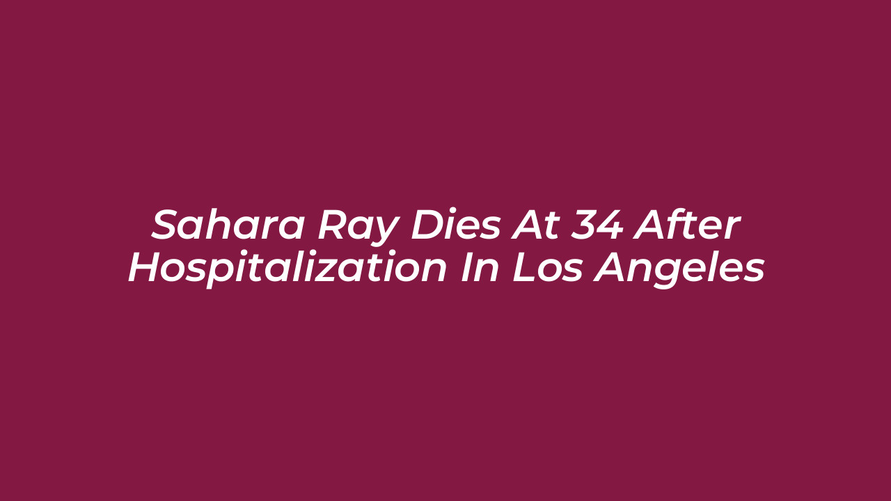 sahara ray dies at 34 after hospitalization in los angeles J4uO