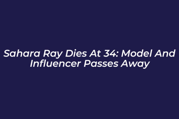 sahara ray dies at 34 model and influencer passes away zSjd