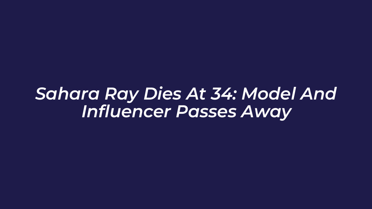 sahara ray dies at 34 model and influencer passes away zSjd