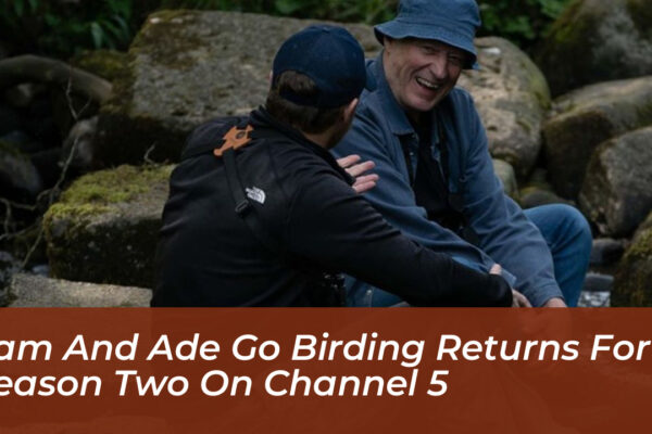 sam and ade go birding returns for season two on channel 5 Mowd