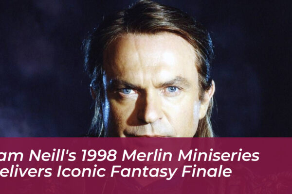 sam neills 1998 merlin miniseries delivers iconic fantasy finale CaxS