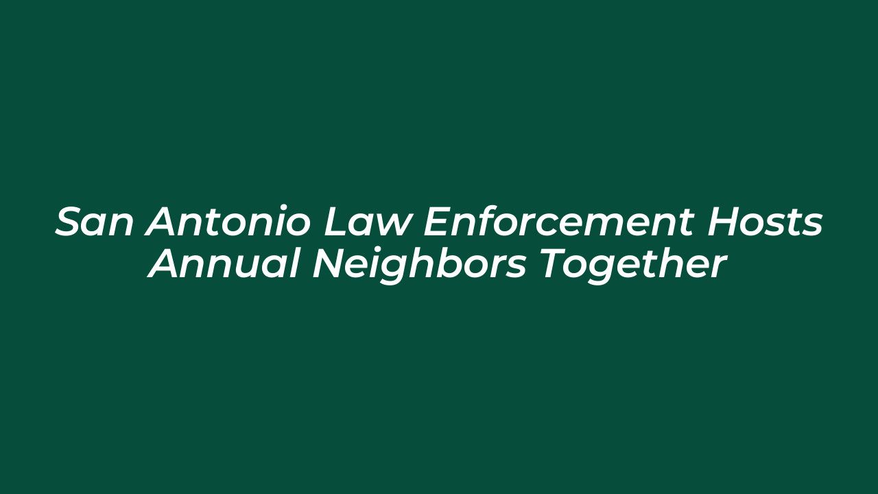san antonio law enforcement hosts annual neighbors together wl5j