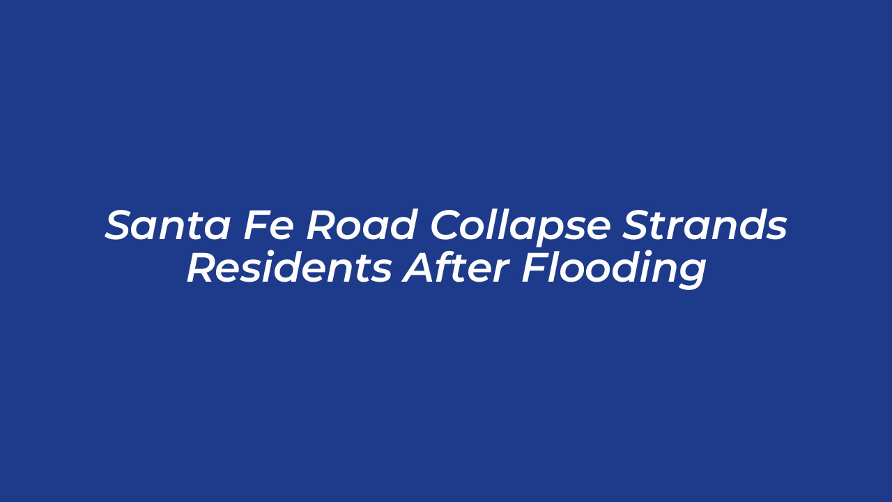 santa fe road collapse strands residents after flooding BoQP