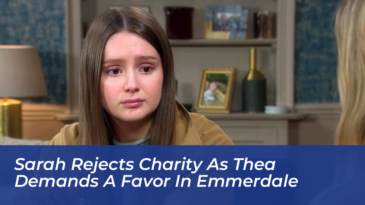 sarah rejects charity as thea demands a favor in emmerdale c2Kb