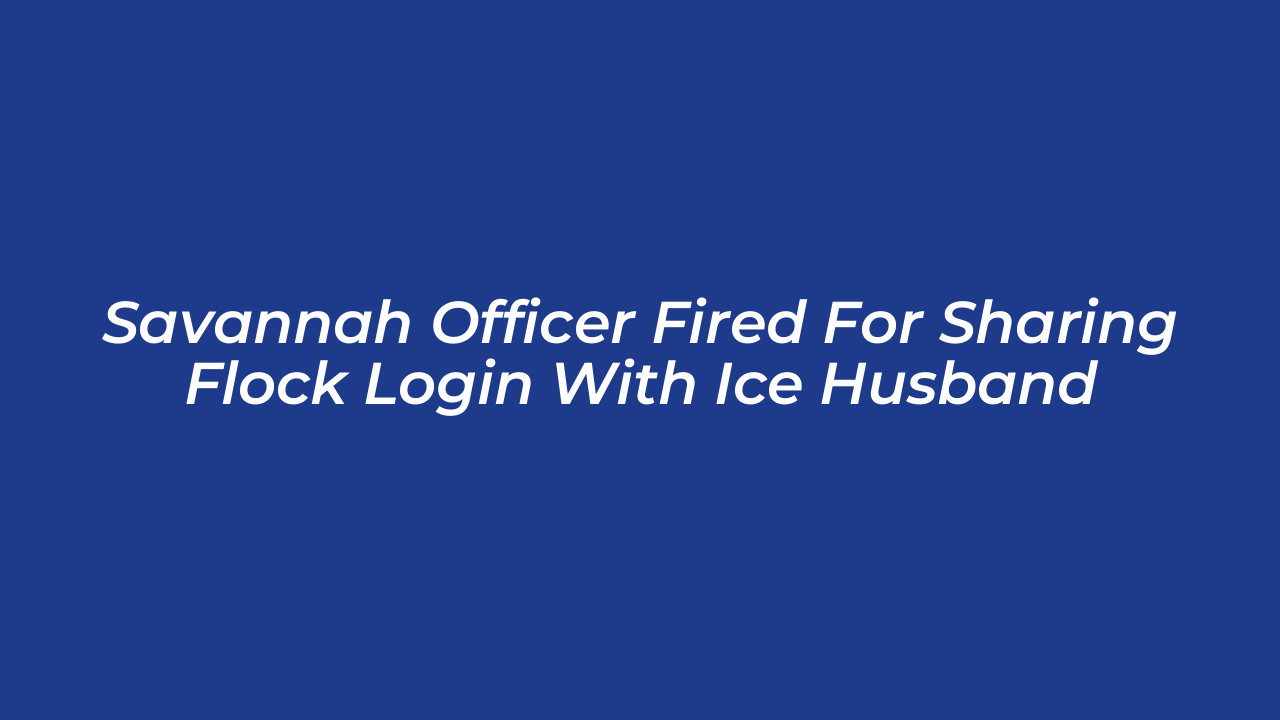 savannah officer fired for sharing flock login with ice husband moOr