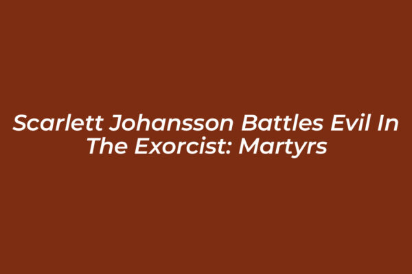 scarlett johansson battles evil in the exorcist martyrs kB4T