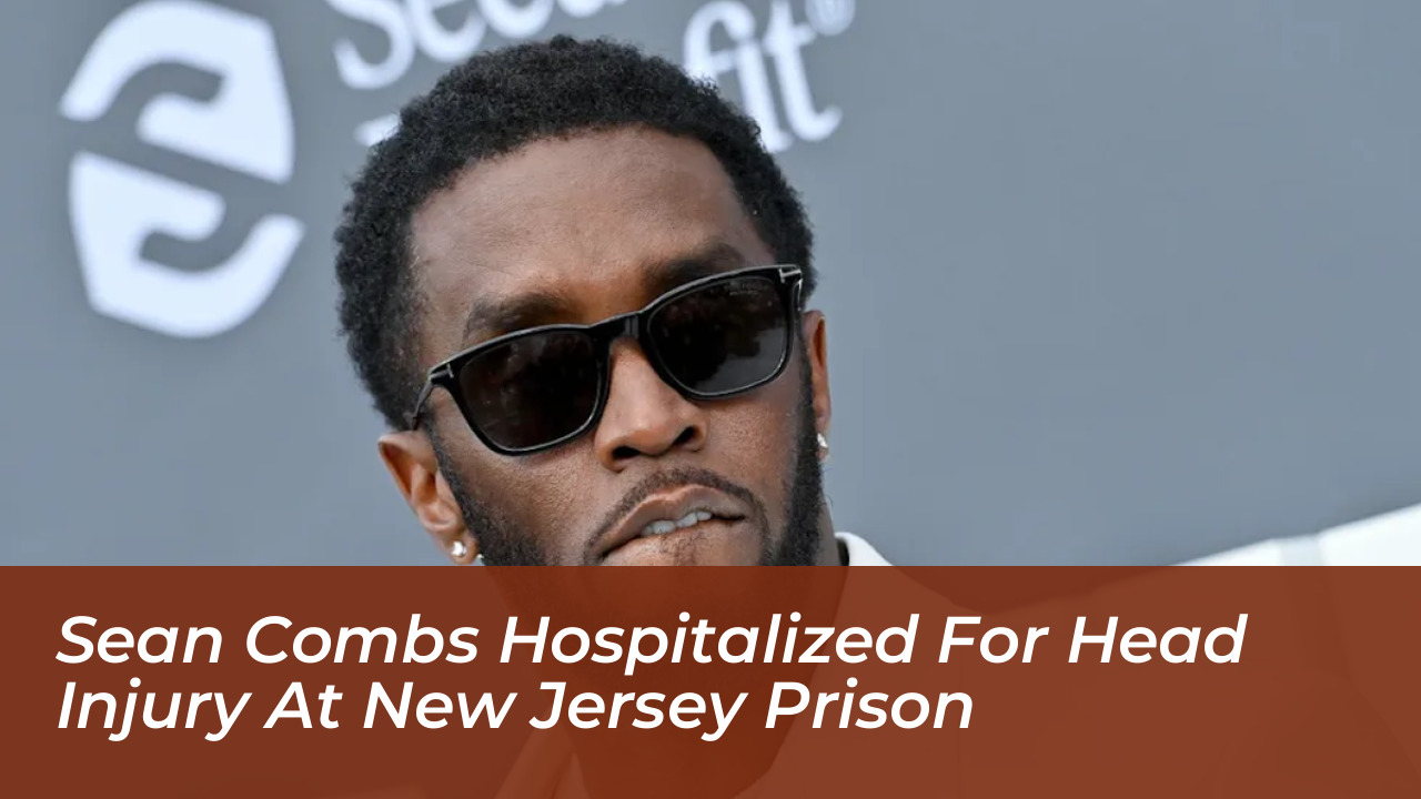 sean combs hospitalized for head injury at new jersey prison VEdQ
