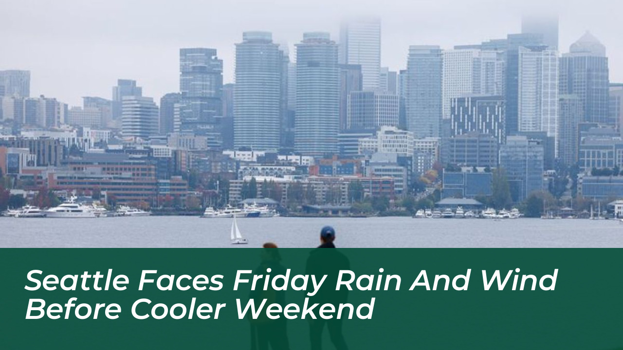 seattle faces friday rain and wind before cooler weekend h5f6