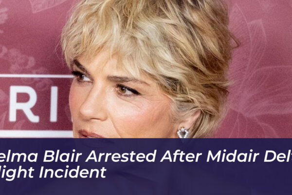 selma blair arrested after midair delta flight incident pP3P