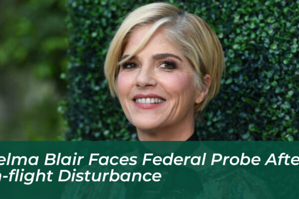 selma blair faces federal probe after in flight disturbance V9WF