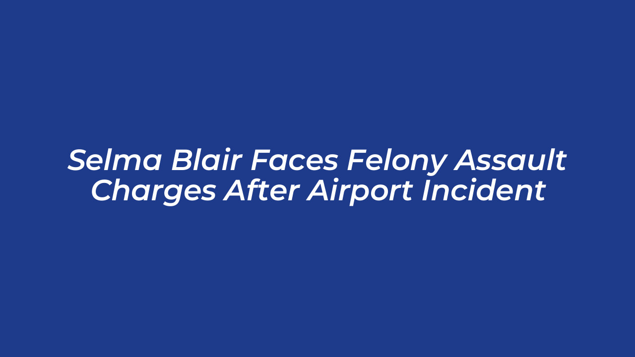 selma blair faces felony assault charges after airport incident 78pV