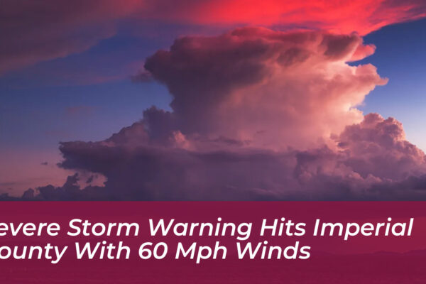 severe storm warning hits imperial county with 60 mph winds DLKM