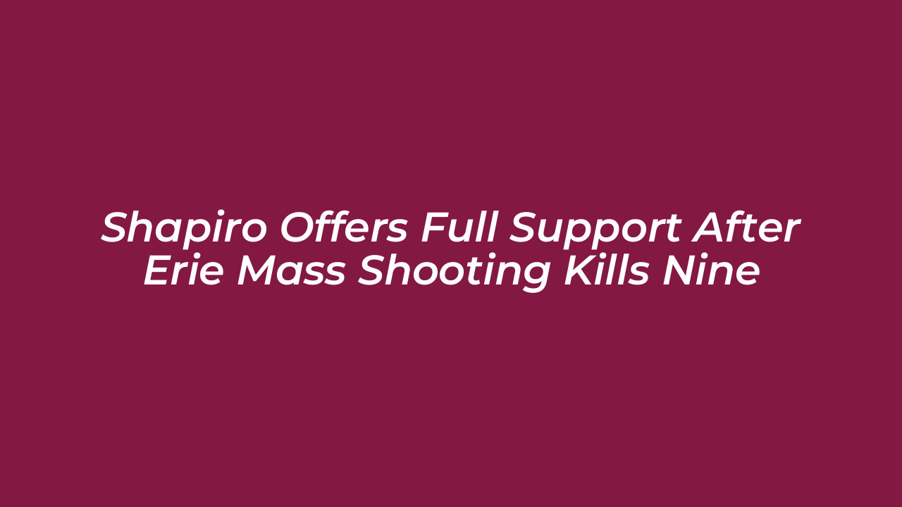 shapiro offers full support after erie mass shooting kills nine crBW