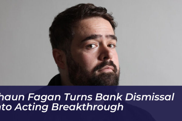 shaun fagan turns bank dismissal into acting breakthrough tOFe