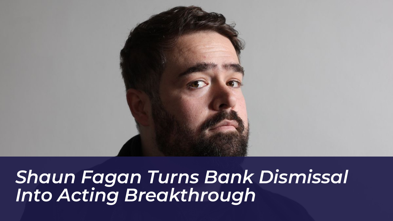 shaun fagan turns bank dismissal into acting breakthrough tOFe