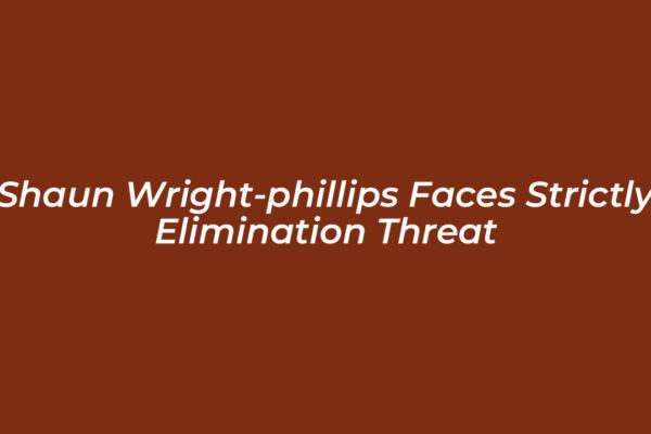 shaun wright phillips faces strictly elimination threat VZt8