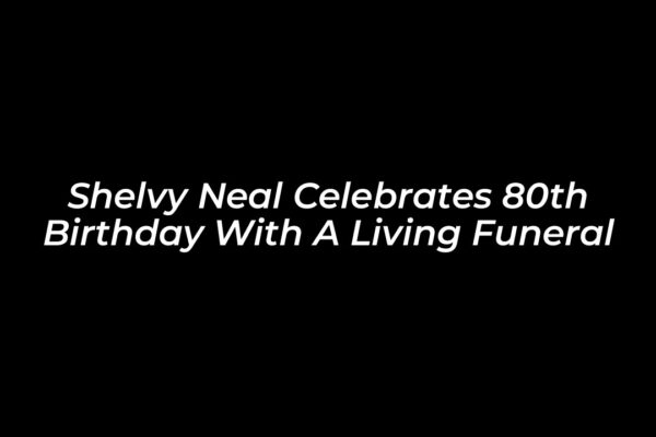 shelvy neal celebrates 80th birthday with a living funeral 8q7L