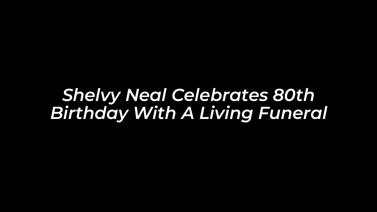 shelvy neal celebrates 80th birthday with a living funeral 8q7L