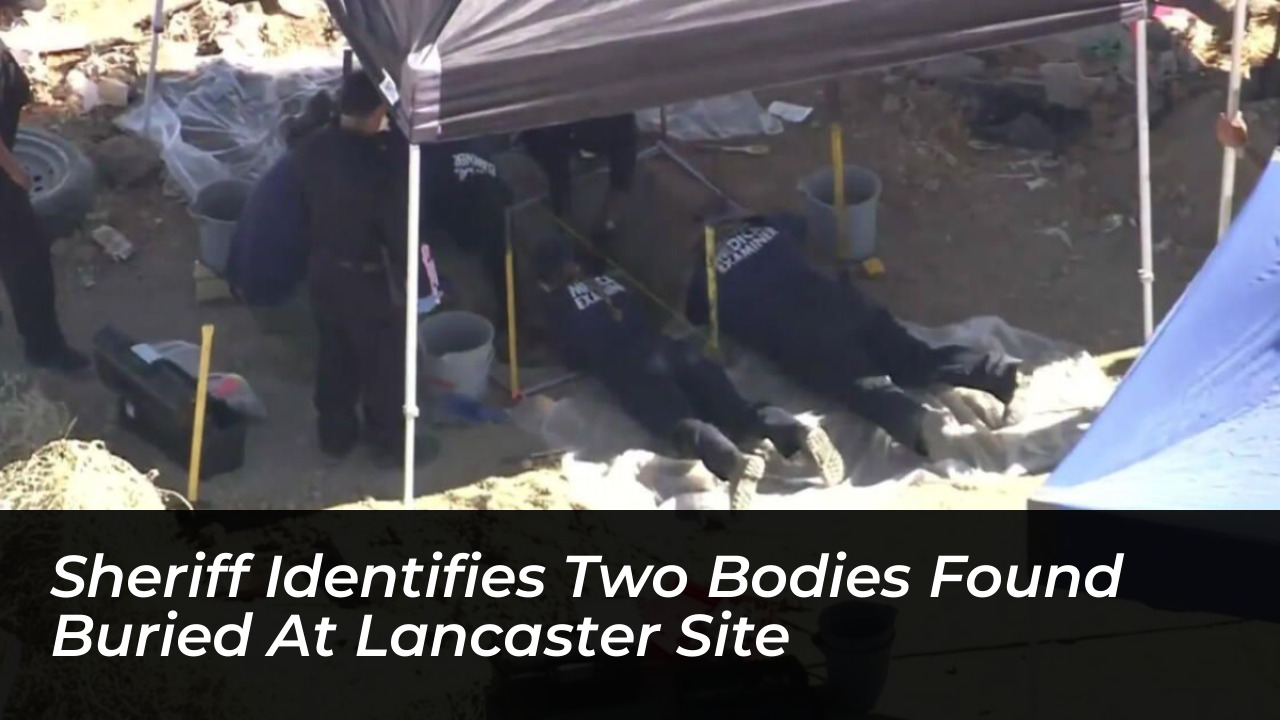 sheriff identifies two bodies found buried at lancaster site SHR2