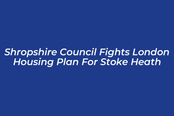 shropshire council fights london housing plan for stoke heath FjXA