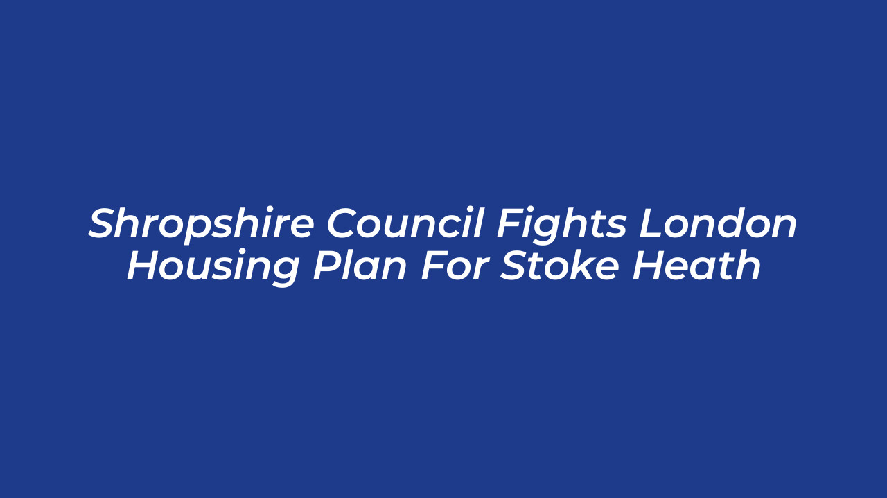 shropshire council fights london housing plan for stoke heath FjXA