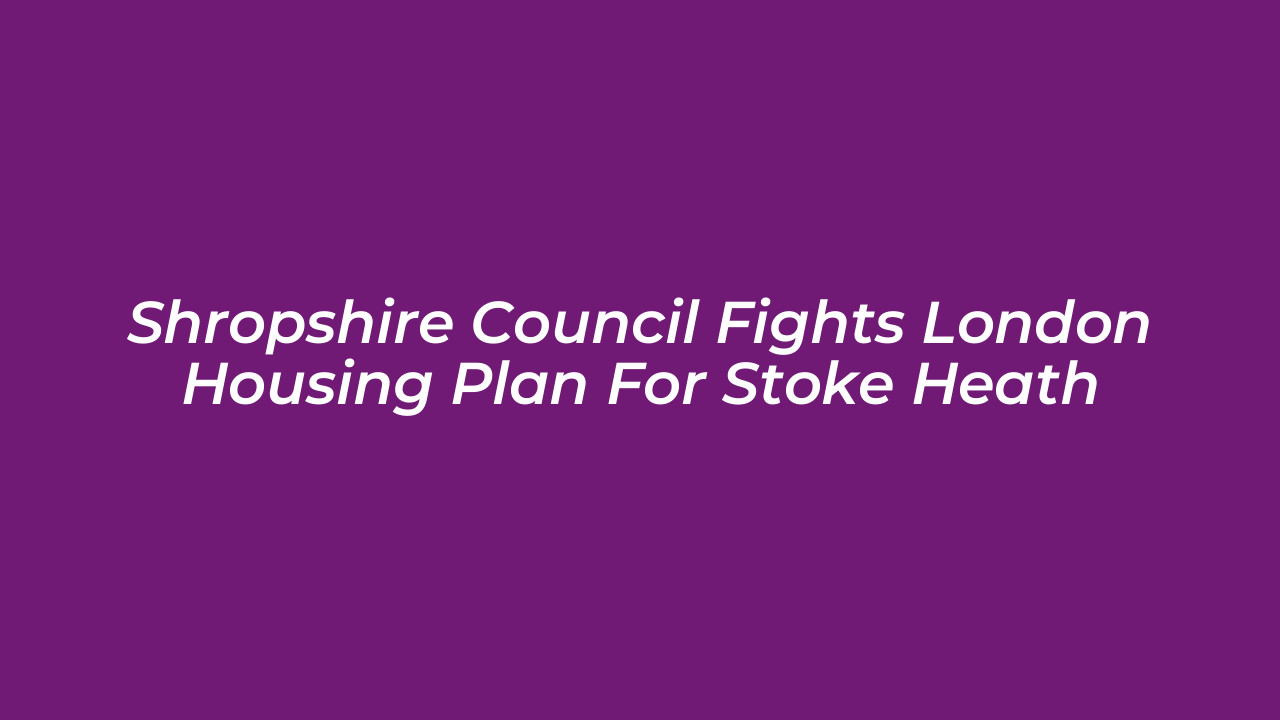 shropshire council fights london housing plan for stoke heath jIK4