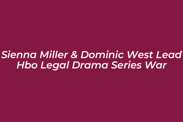 sienna miller dominic west lead hbo legal drama series war ibbq