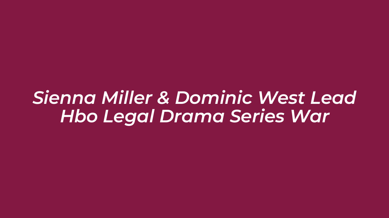 sienna miller dominic west lead hbo legal drama series war ibbq