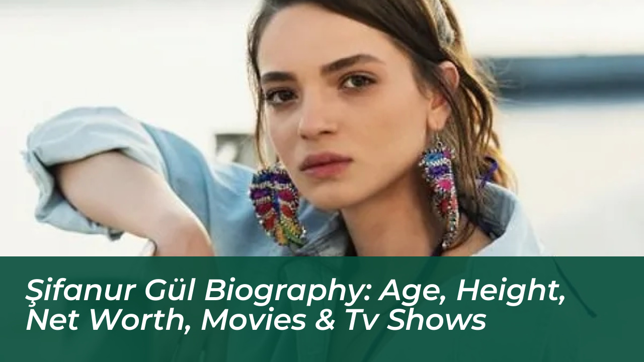 sifanur gul biography age height net worth movies tv shows TA8B