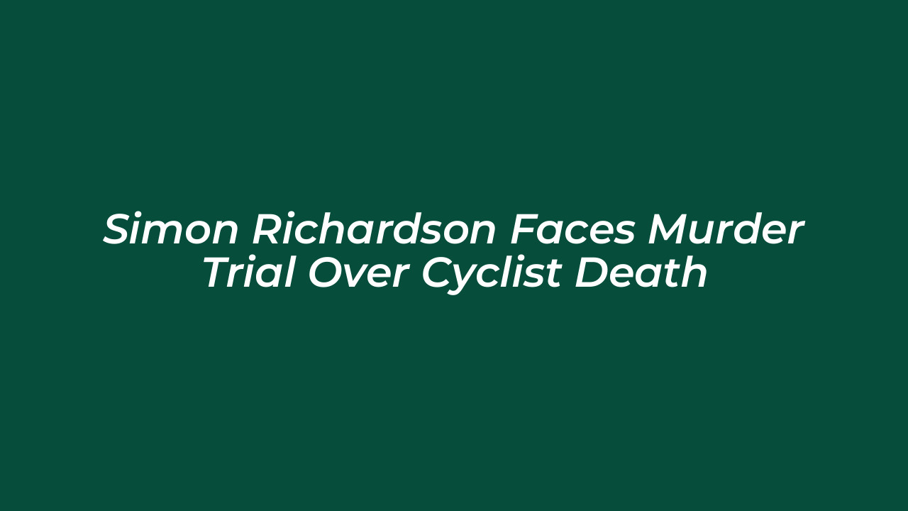 simon richardson faces murder trial over cyclist death fIGE