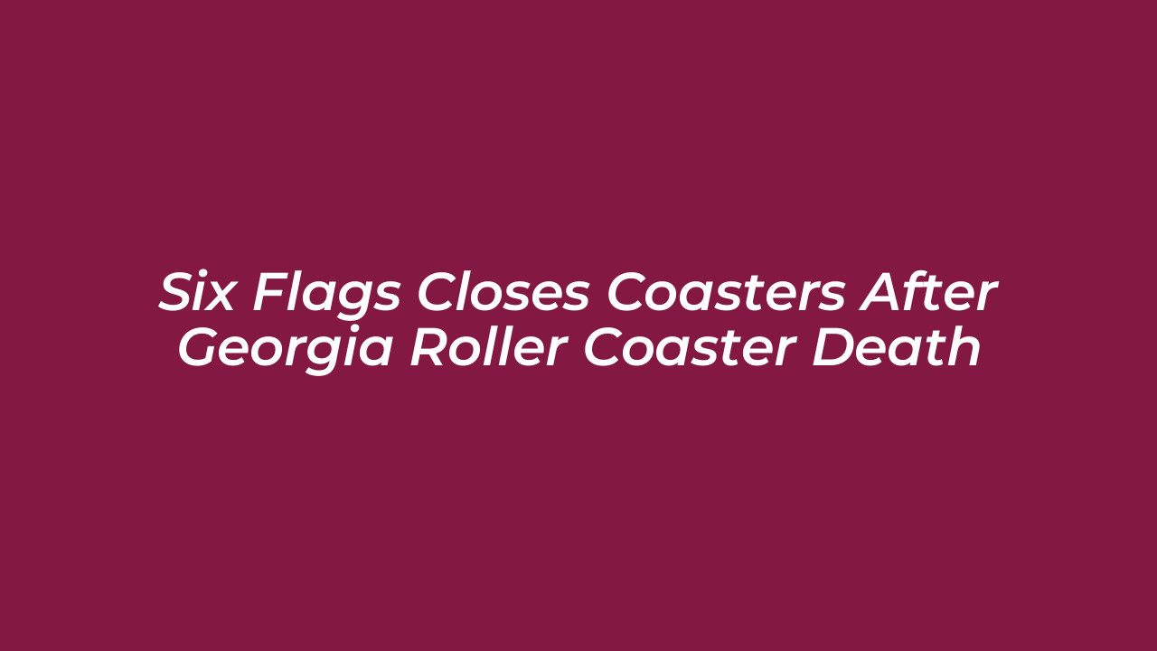 six flags closes coasters after georgia roller coaster death Y4v1