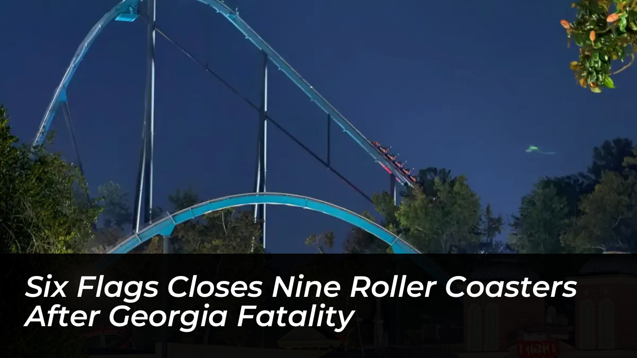 six flags closes nine roller coasters after georgia fatality qc1n