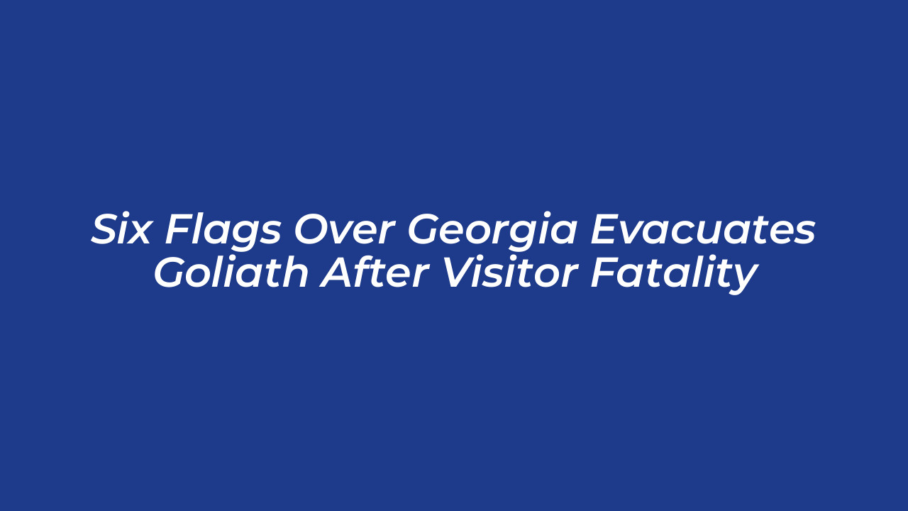 six flags over georgia evacuates goliath after visitor fatality YKkS