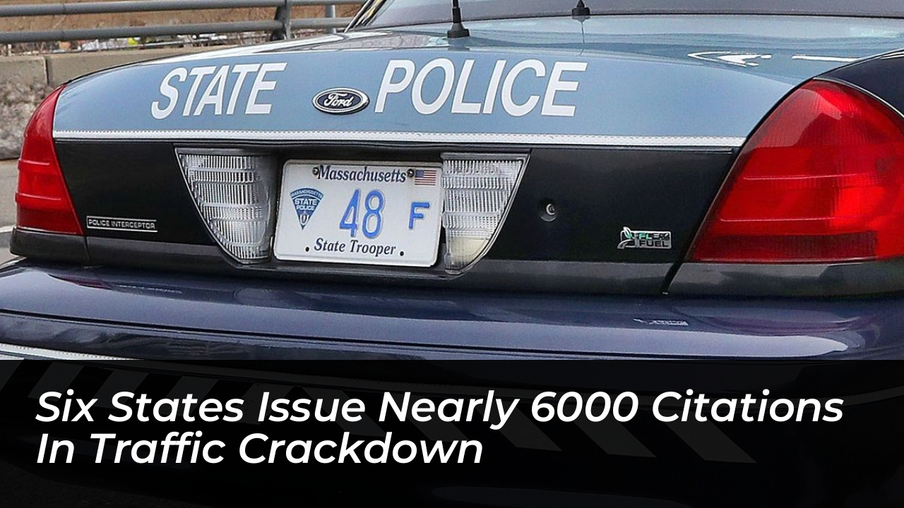 six states issue nearly 6000 citations in traffic crackdown EdnB