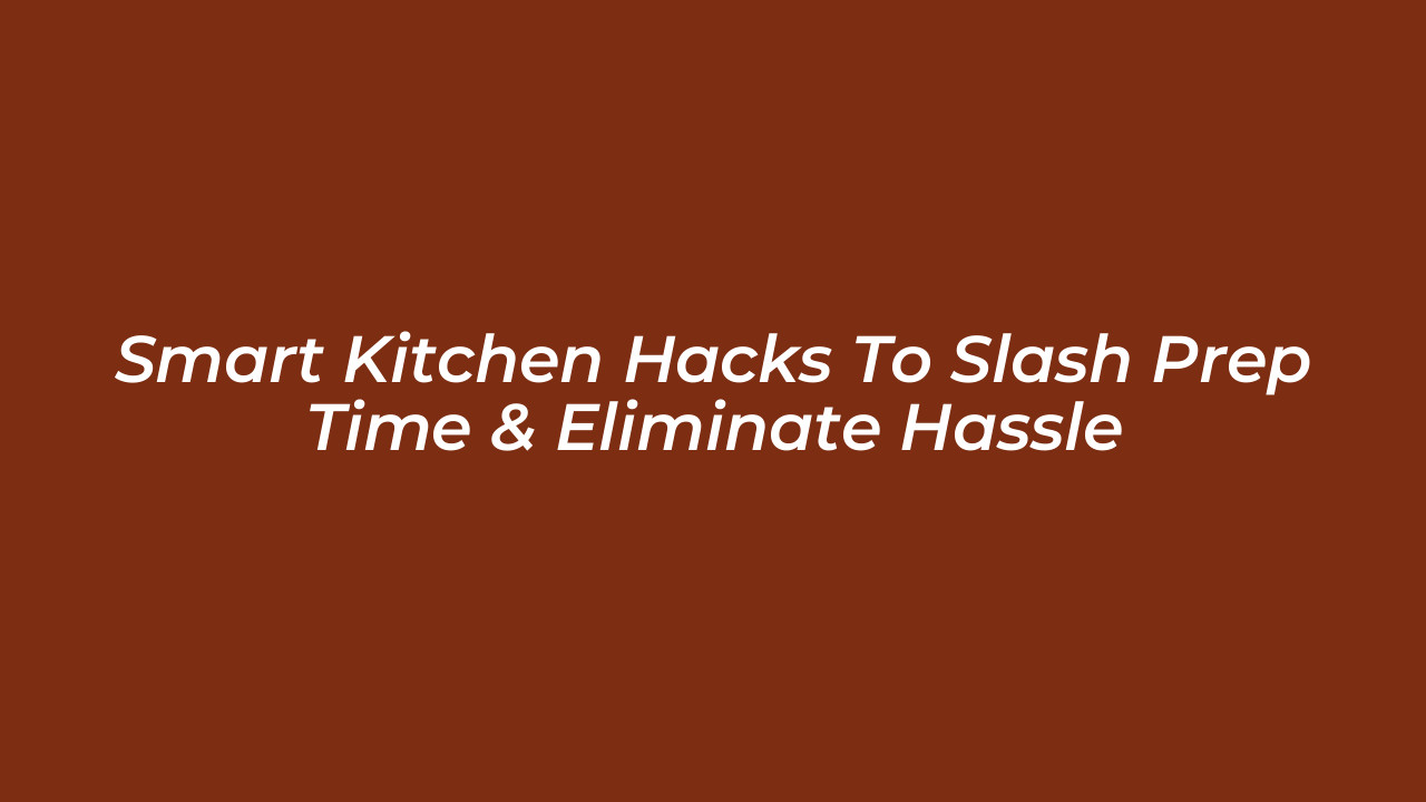 smart kitchen hacks to slash prep time eliminate hassle HzSp