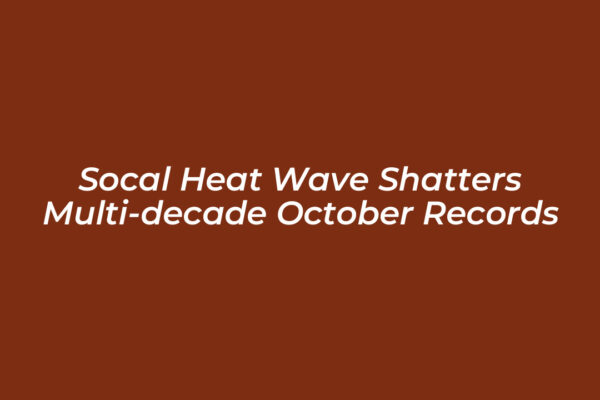 socal heat wave shatters multi decade october records pFBV