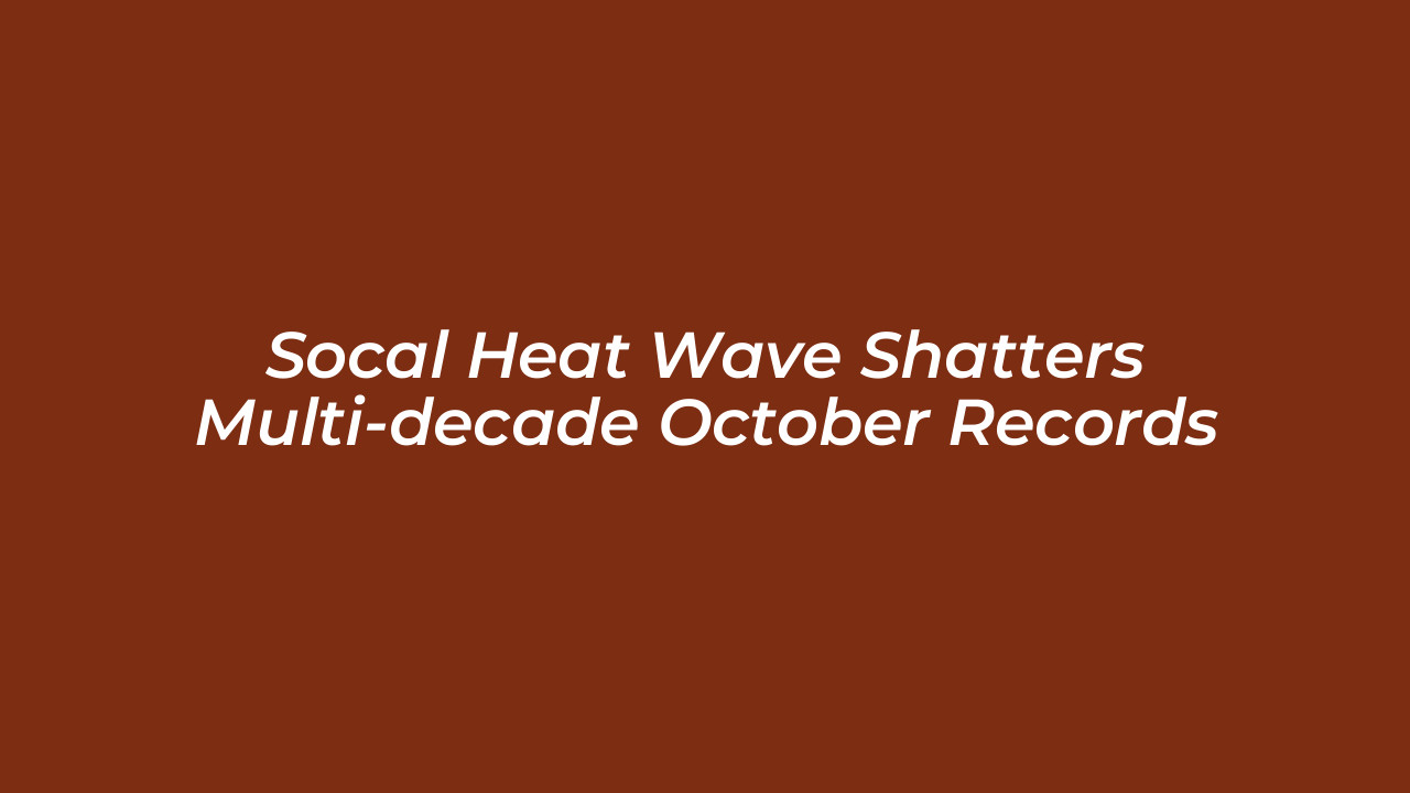 socal heat wave shatters multi decade october records pFBV