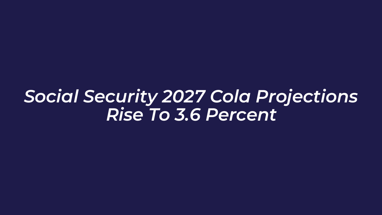social security 2027 cola projections rise to 3 6 percent 6OPj