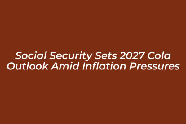 social security sets 2027 cola outlook amid inflation pressures 5l8W