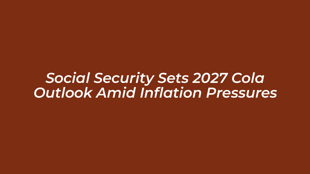 social security sets 2027 cola outlook amid inflation pressures 5l8W