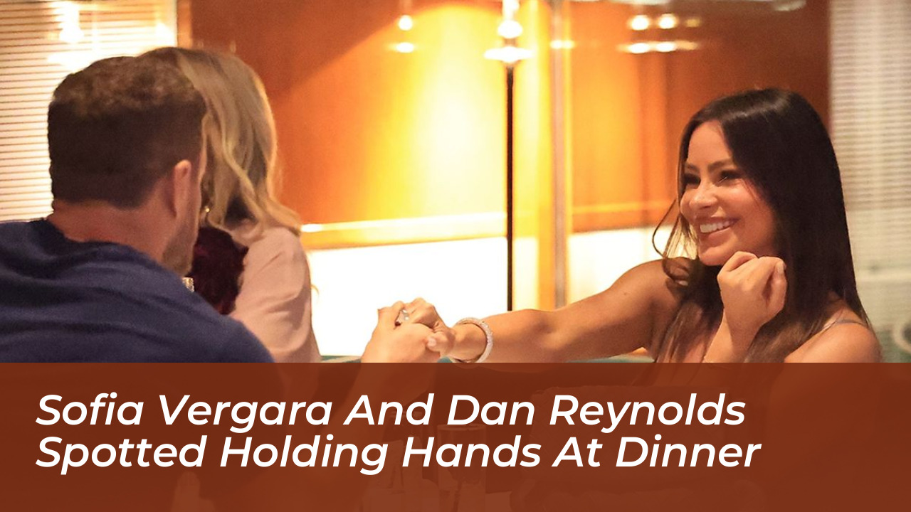 sofia vergara and dan reynolds spotted holding hands at dinner 6fY3
