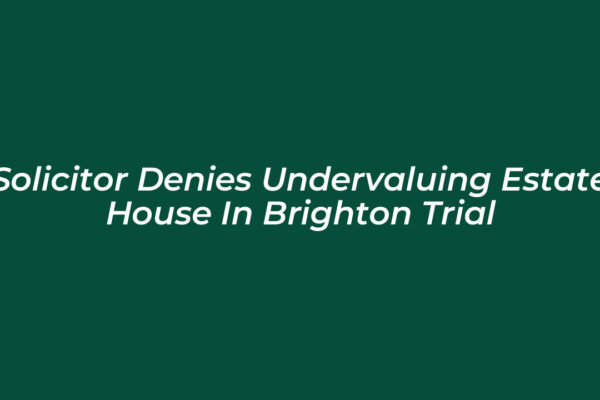 solicitor denies undervaluing estate house in brighton trial Ef4t